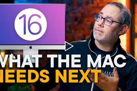 macOS 16 — What the Mac Needs Next!