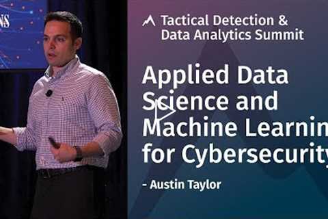 Applied Data Science and Machine Learning for Cybersecurity - SANS Tactical Detection Summit 2018