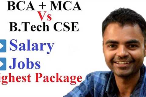 BCA + MCA Vs B.Tech Computer Science & Engineering(CSE), Salary, Jobs, Which is Better, Scope