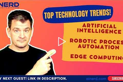 Top Technology Trends  - AI and Machine Learning, Robotic Process Automation (RPA), Edge Computing