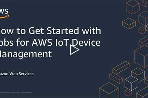 How to Get Started with Jobs for AWS IoT Device Management