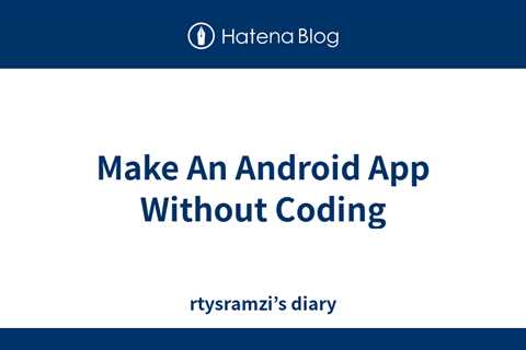 Make An Android App Without Coding - rtysramzi’s diary