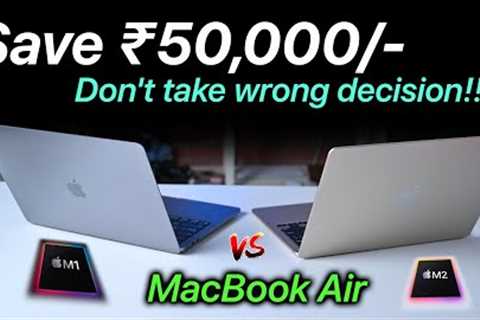 Which MacBook to buy in 2023 MacBook Air M1 or M2 !! SAVE ₹50,000 /- Performance, Design, Price?