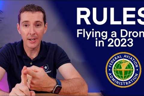 What are the rules to fly your drone in 2023?