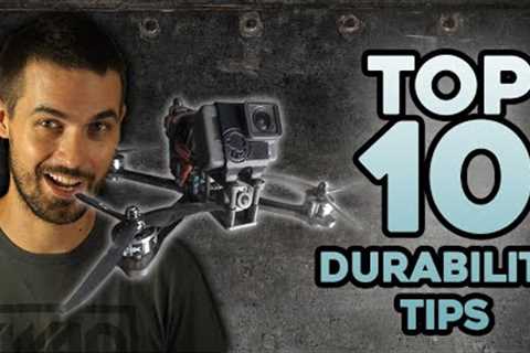 top 10 Tips for DURABLE FPV Drones!