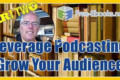 Leverage Podcasts to Grow Your Audience! Part 2