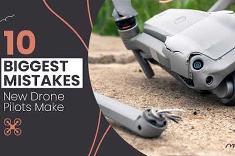 10 BIGGEST Drone MISTAKES New Pilots Make