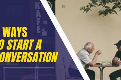 5 ways to start a conversation |How to Start a Conversation with Someone and Build New Relationships
