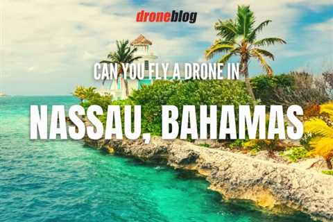 Can You Fly a Drone in Nassau, Bahamas?
