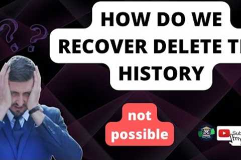 |How do we recover delete the hostory||On computer and pc|
