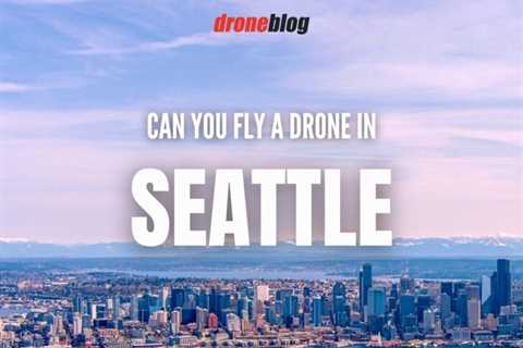 Can You Fly a Drone in Seattle?