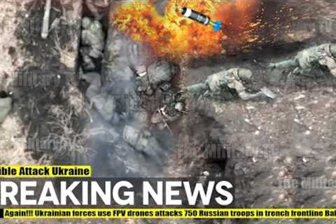 Again!!! Ukrainian forces use FPV drones attacks 750 Russian troops in trench frontline Bakhmut
