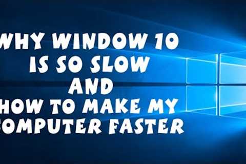 Window 10 is Too Slow - How Do I Make My Computer Faster