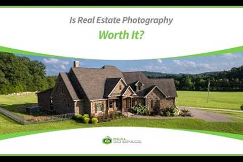 Is Real Estate Photography Worth It