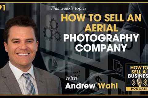 EP 91: How to Sell an Aerial Photography Company with Andrew Wahl