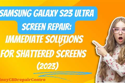 The Solution To All Your Samsung Galaxy S23 Ultra Screen Problems In One Place (2023)