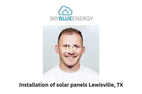 Installation of solar panels Lewisville, TX - Sky Blue Energy - Solar Installers