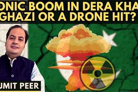 Sumit Peer • Sonic Boom in Dera Ghazi Khan or a Drone hit? • Test gone wrong or end of nukes for Pak