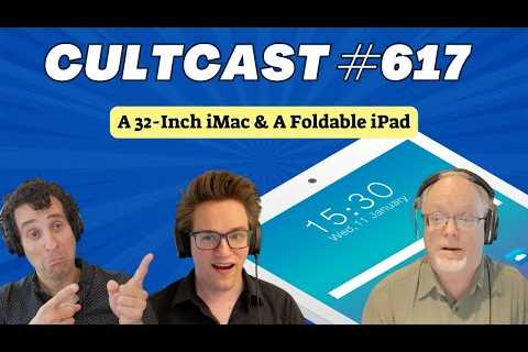 Apple prepping 32-inch iMac and FOLDing iPad! (CultCast #617)