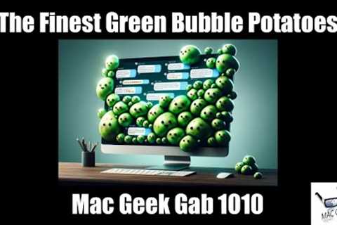 The Finest Green Bubble Potatoes – Mac Geek Gab 1010