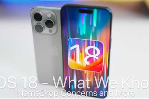 iOS 18 and What We Know, NameDrop Concerns and More