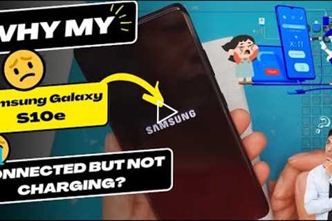 Why is my Samsung Galaxy S10e connected but not charging - Samsung charging port replacement