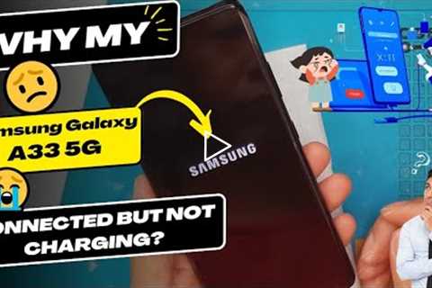 Why is my Samsung Galaxy A33 connected but not charging - Samsung charging port replacement