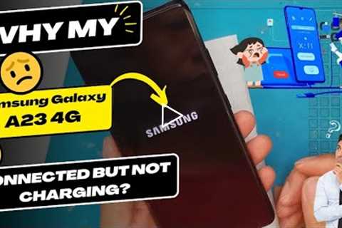 Why is my Samsung Galaxy A23 connected but not charging - Samsung charging port replacement