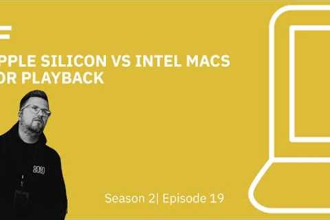 Apple Silicon vs Intel Macs for Playback