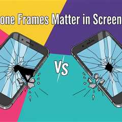 Why Phone Frames Matter in Screen Repairs