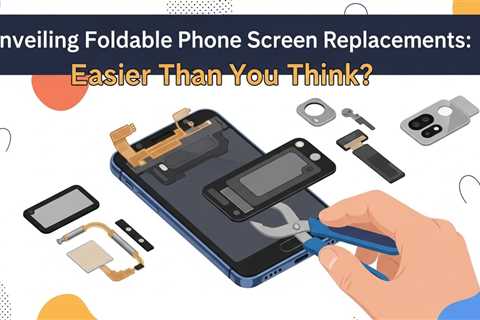Unveiling Foldable Phone Screen Replacements: Easier Than You Think?