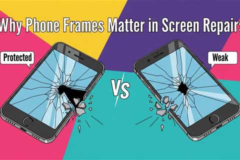 Why Phone Frames Matter in Screen Repairs