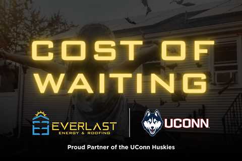Cost of Waiting - Everlast Energy & Roofing