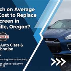 How Much on Average Does It Cost to Replace a Windscreen in Wilsonville, Oregon?
