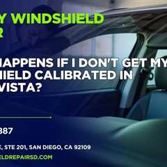 What happens if I don’t get my windshield calibrated in Chula Vista?