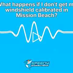What happens if I don't get my windshield calibrated in Mission Beach?