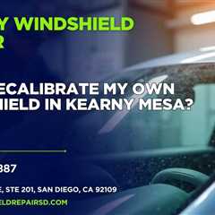 Can I recalibrate my own windshield in Kearny Mesa?