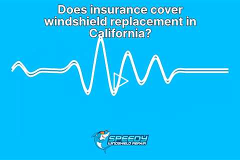 Does insurance cover windshield replacement in California?