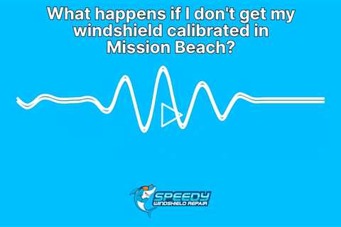 What happens if I don't get my windshield calibrated in Mission Beach?
