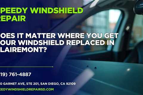 Does it matter where you get your windshield replaced in Clairemont?