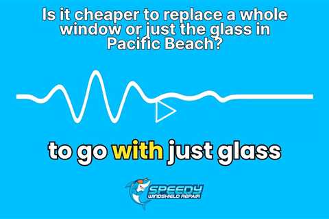 Is it cheaper to replace a whole window or just the glass in Pacific Beach?
